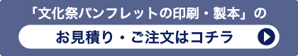 「学園祭・文化祭パンフレットの印刷・製本」のお見積り・ご注文はコチラ